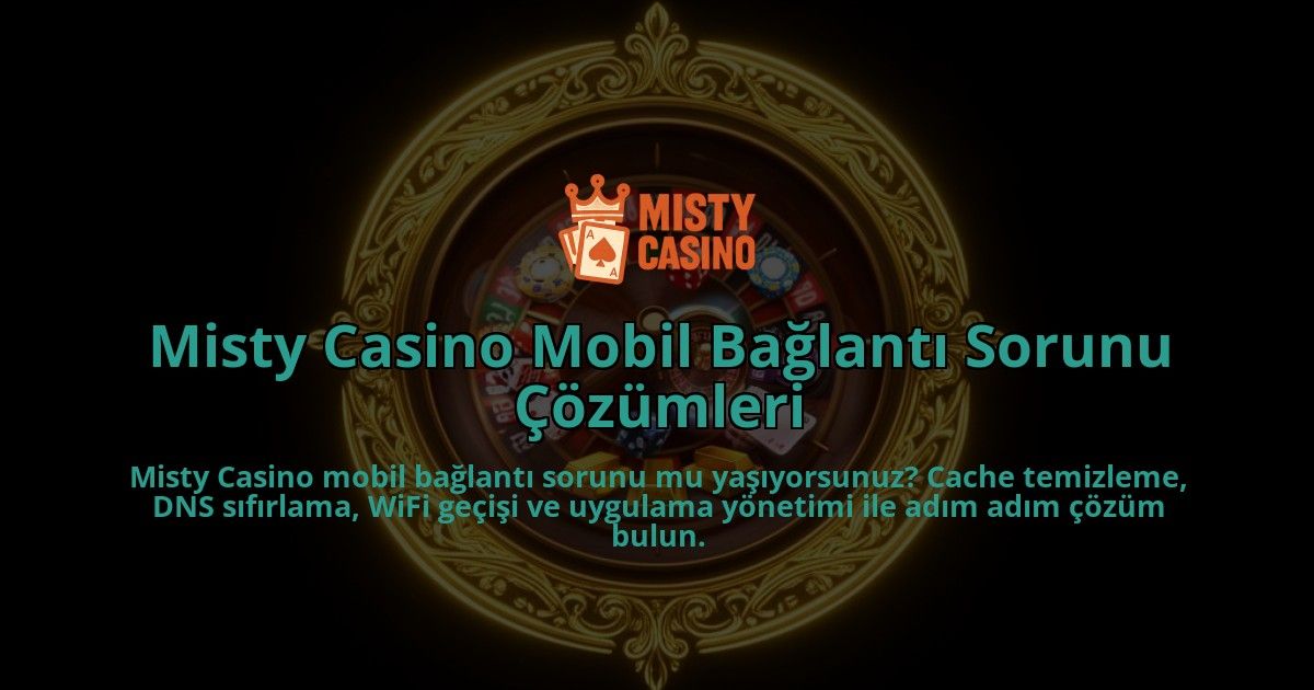 Misty-Casino-Mobil-Baglanti-Sorunu-Cozumleri-overlay-1786524272.jpg